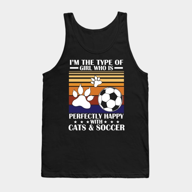 I'm The Type Of Girl Who Is Perfectly Happy With Cat And Soccer Happy Mom Aunt Sister Daughter Wife Tank Top by Cowan79